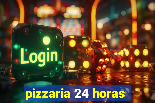 pizzaria 24 horas